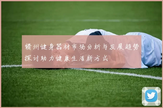 赣州健身器材市场分析与发展趋势探讨助力健康生活新方式
